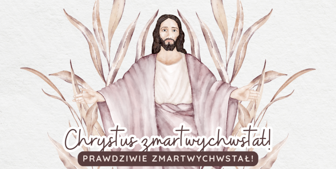 Chrystus zmartwychwstał! Prawdziwie zmartwychwstał